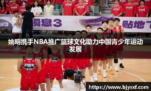 姚明携手NBA推广篮球文化助力中国青少年运动发展