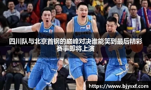 四川队与北京首钢的巅峰对决谁能笑到最后精彩赛事即将上演